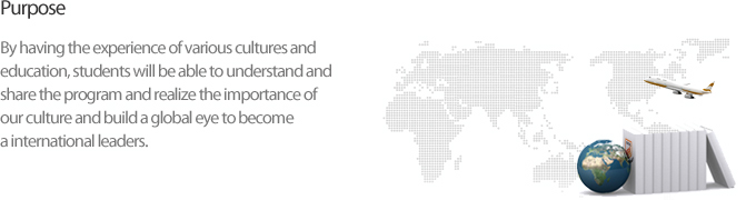 Purpose.By having the experience of various cultures and education, students will be able to understand and share the program and realize the importance of our culture and build a global eye to become a international leaders. 
